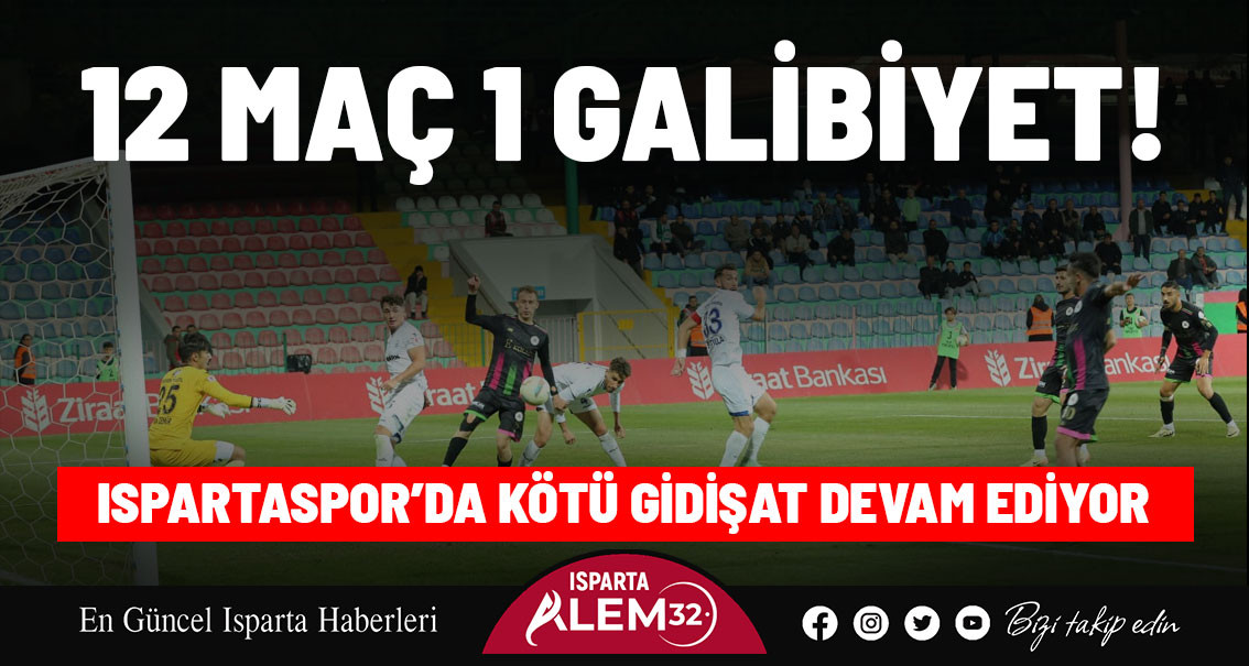 12 MAÇ 1 GALİBİYET! ISPARTASPOR’DA KÖTÜ GİDİŞAT DEVAM EDİYOR