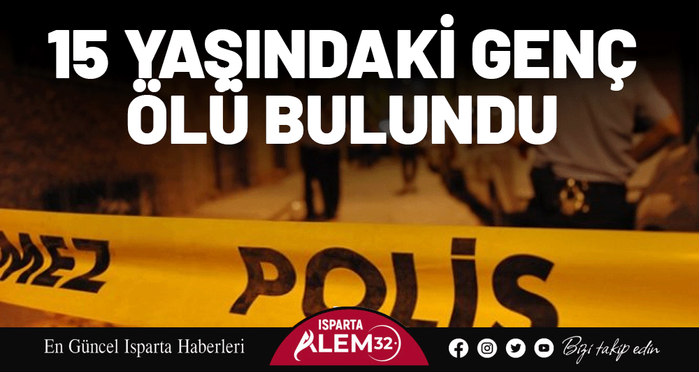 15 YAŞINDAKİ GENÇ ÖLÜ BULUNDU