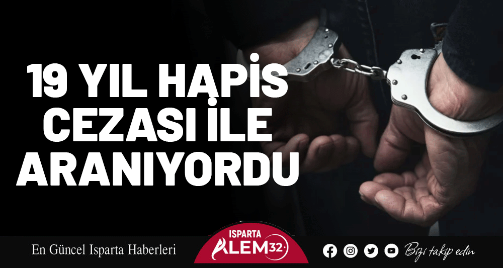 19 YIL HAPİS CEZASI İLE ARANIYORDU