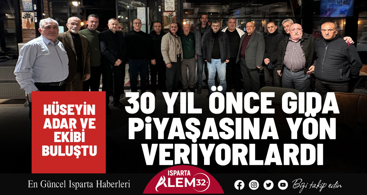 30 YIL ÖNCE GIDA PİYASASINA YÖN VERİYORLARDI: HÜSEYİN ADAR VE EKİBİ BULUŞTU