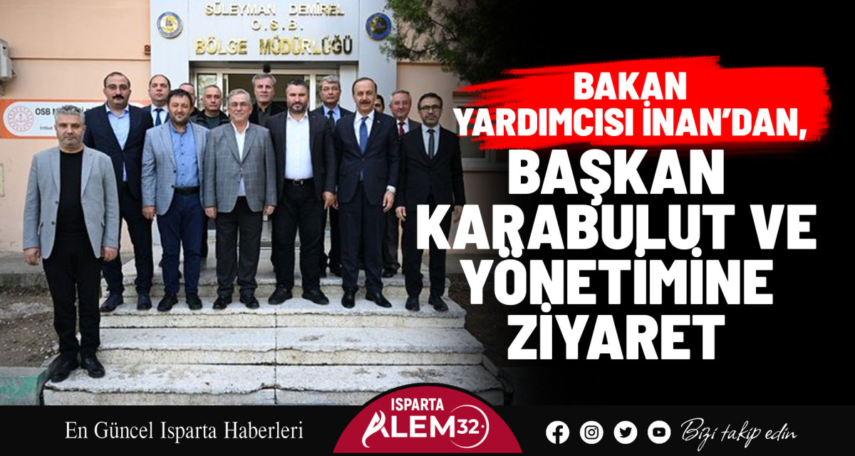 BAKAN YARDIMCISI İNAN’DAN, BAŞKAN KARABULUT VE YÖNETİMİNE ZİYARET