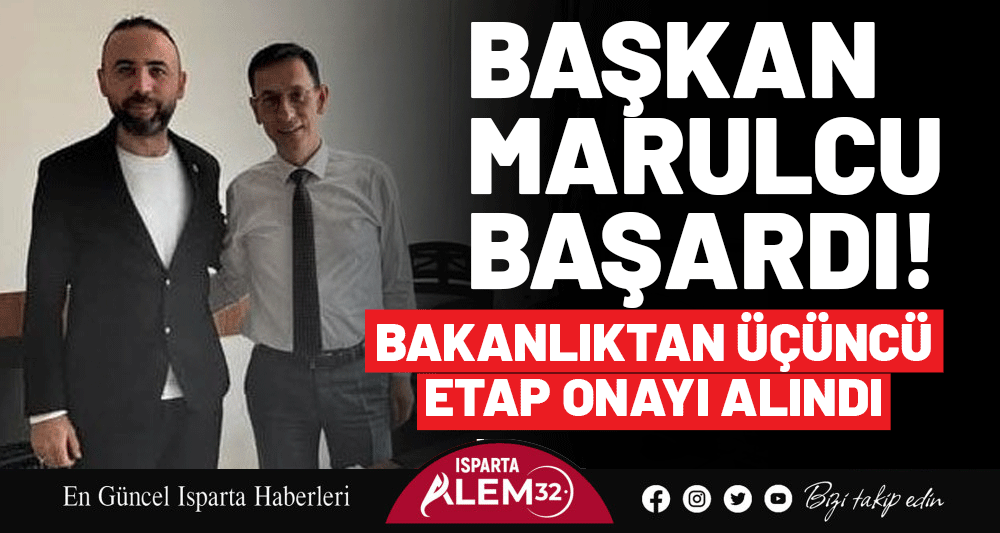 BAŞKAN MARULCU BAŞARDI! BAKANLIKTAN ÜÇÜNCÜ ETAP ONAYI ALINDI