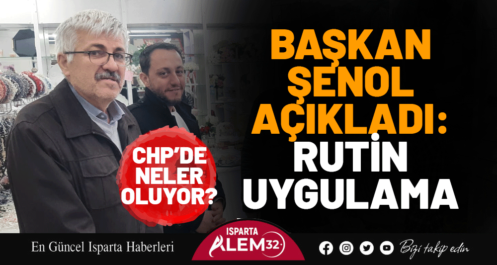 BAŞKAN ŞENOL AÇIKLADI: RUTİN UYGULAMA