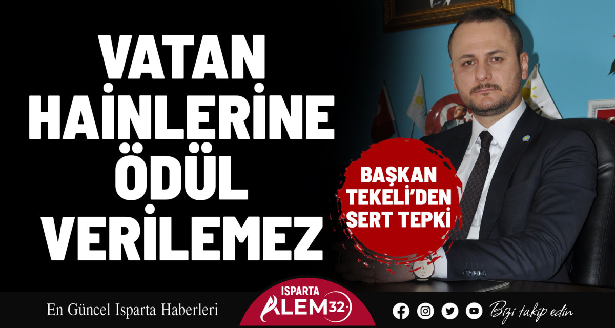 BAŞKAN TEKELİ’DEN SERT TEPKİ:  VATAN HAİNLERİNE ÖDÜL VERİLEMEZ