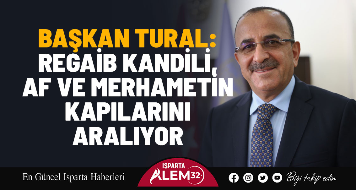 BAŞKAN TURAL: REGAİB KANDİLİ, AF VE MERHAMETİN KAPILARINI ARALIYOR