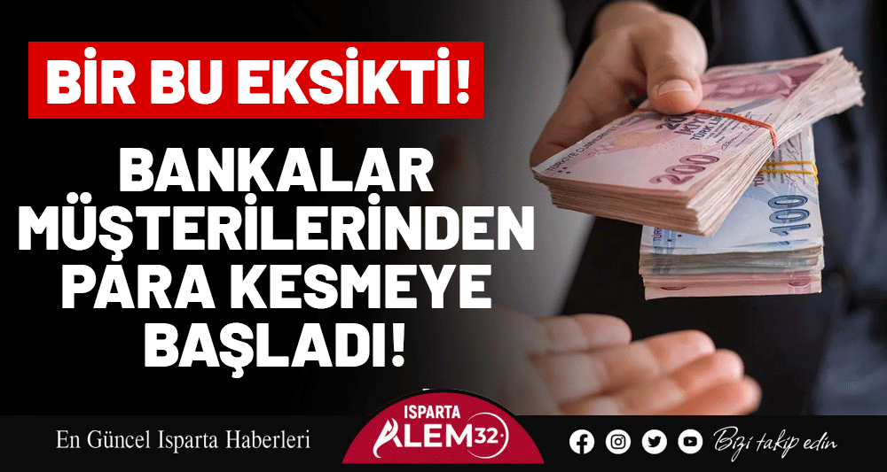 Bir bu eksikti! Bankalar müşterilerinden para kesmeye başladı!