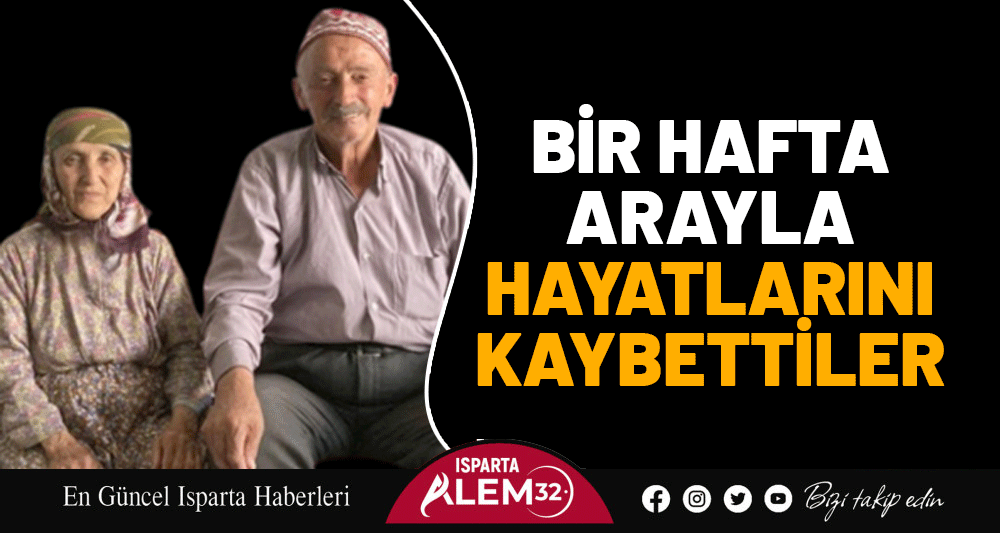 BİR HAFTA ARAYLA HAYATLARINI KAYBETTİLER