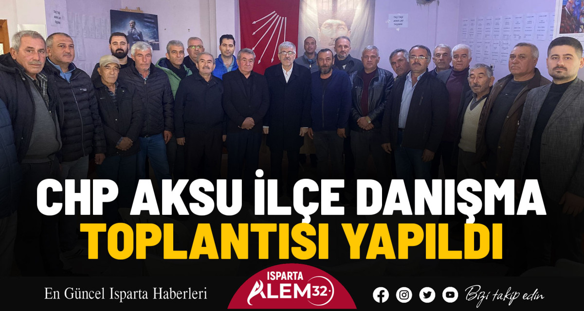 CHP AKSU İLÇE DANIŞMA TOPLANTISI YAPILDI