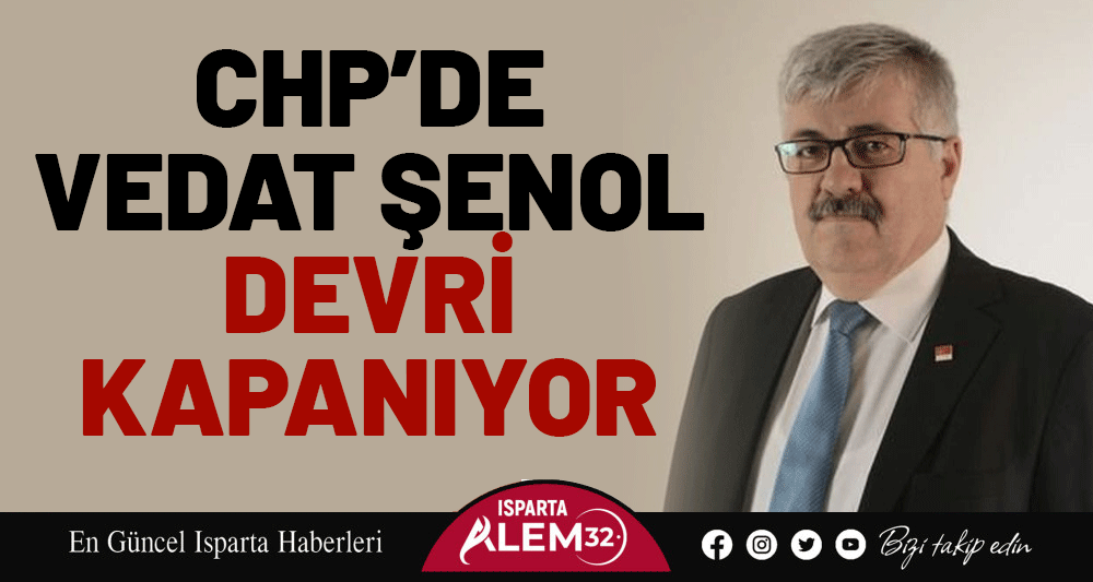 CHP’DE VEDAT ŞENOL DEVRİ KAPANIYOR