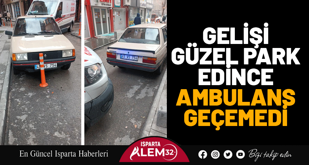 GELİŞİ GÜZEL PARK EDİNCE AMBULANS GEÇEMEDİ