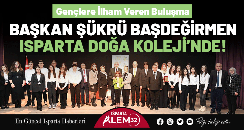 Gençlere ilham veren buluşma: Başkan Şükrü Başdeğirmen Isparta Doğa Koleji’nde!