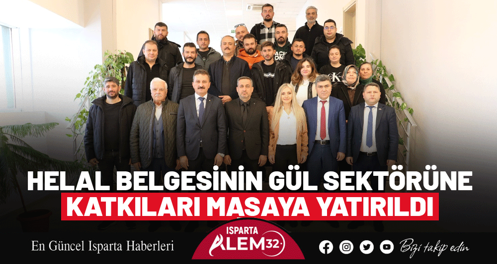 HELAL BELGESİNİN GÜL SEKTÖRÜNE KATKILARI MASAYA YATIRILDI