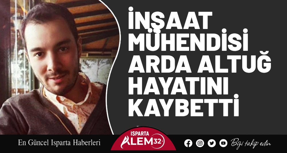 İnşaat Mühendisi Arda Altuğ Hayatını Kaybetti