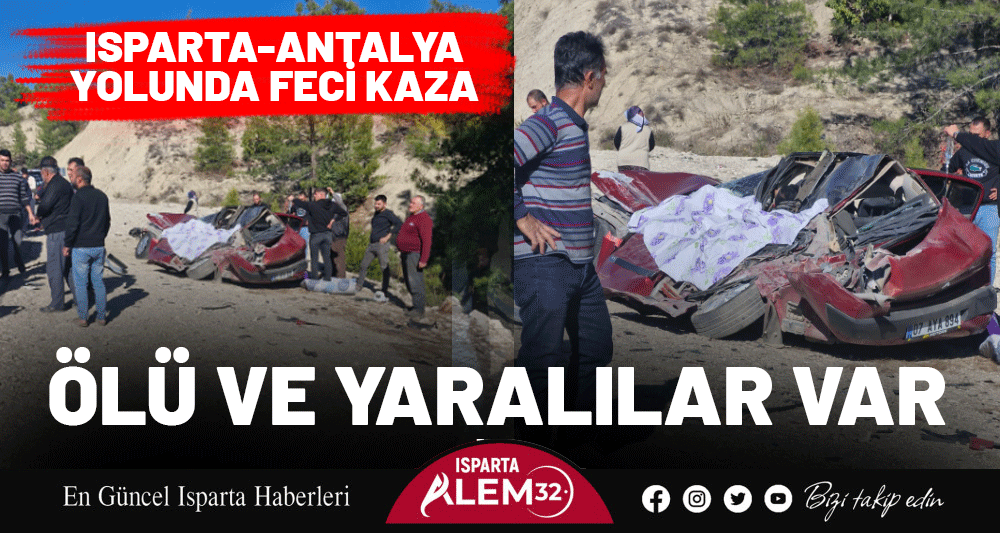 ISPARTA-ANTALYA YOLUNDA FECİ KAZA! ÖLÜ VE YARALILAR VAR