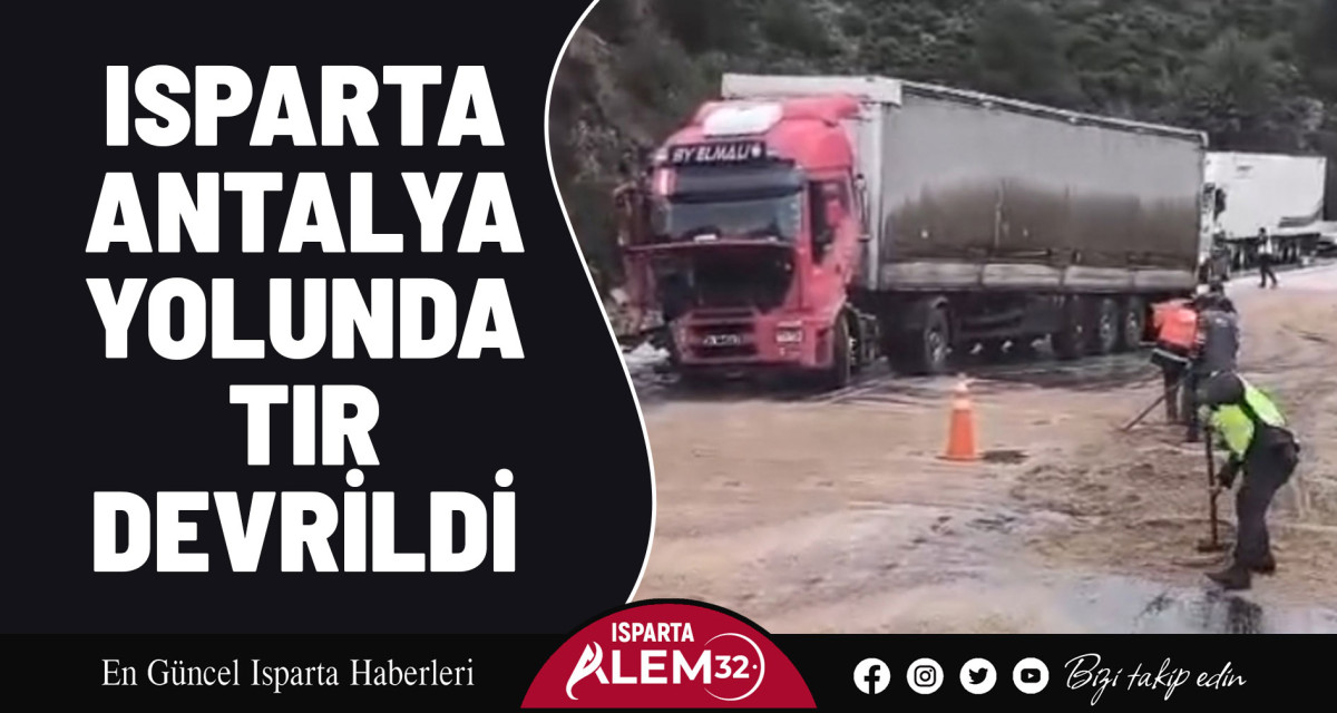 Isparta-Antalya Yolunda Tır Devrildi