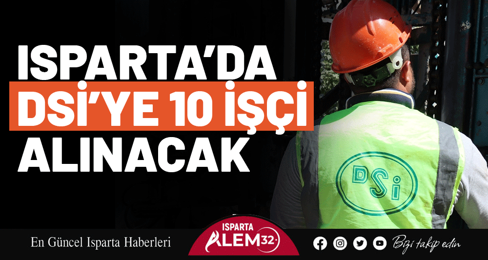 ISPARTA’DA DSİ’YE 10 İŞÇİ ALINACAK