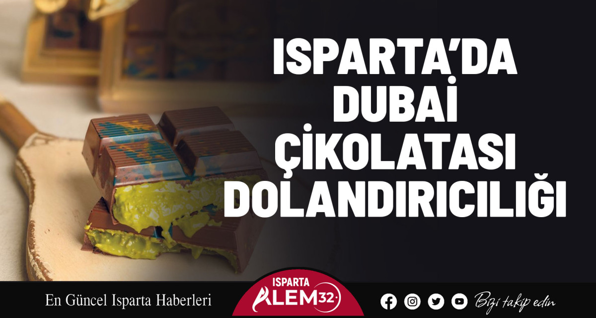 Isparta’da Dubai Çikolatası Dolandırıcılığı