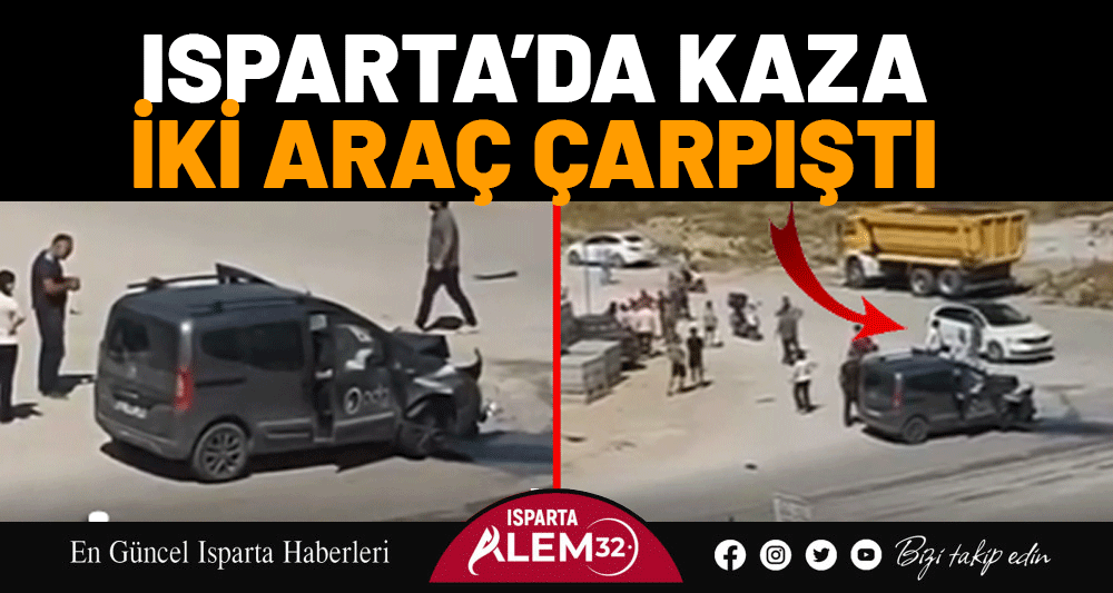 ISPARTA’DA KAZA: İKİ ARAÇ ÇARPIŞTI