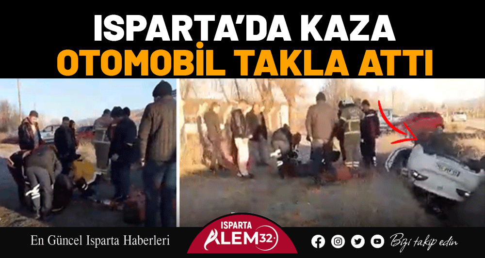 ISPARTA’DA KAZA: OTOMOBİL TAKLA ATTI