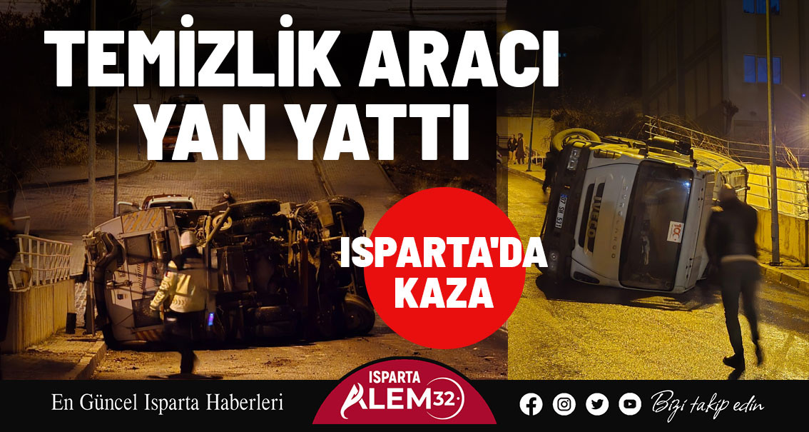 ISPARTA'DA KAZA: TEMİZLİK ARACI YAN YATTI