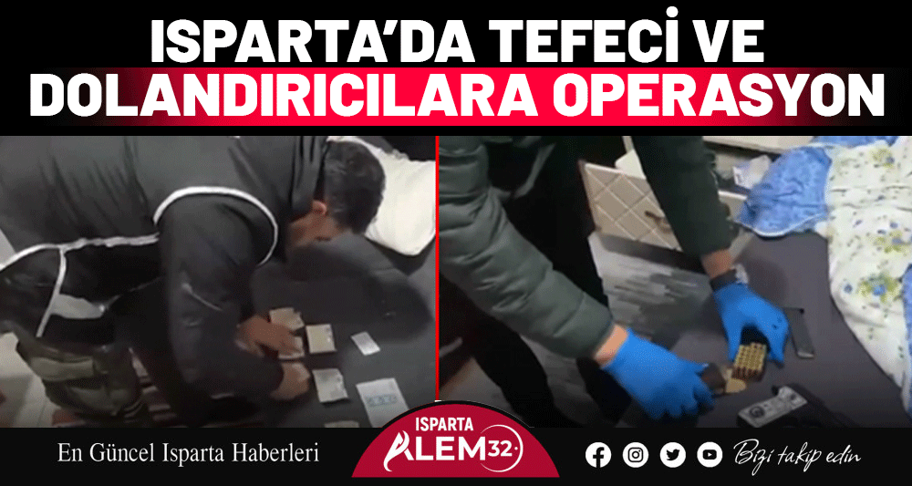 ISPARTA’DA TEFECİ VE DOLANDIRICILARA OPERASYON