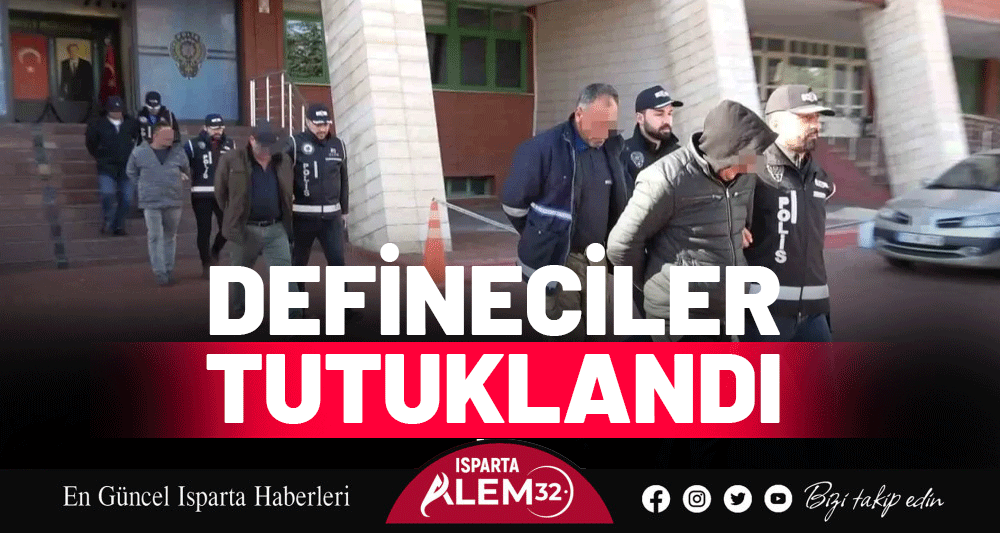 ISPARTA'DAKİ DEFİNECİLER TUTUKLANDI