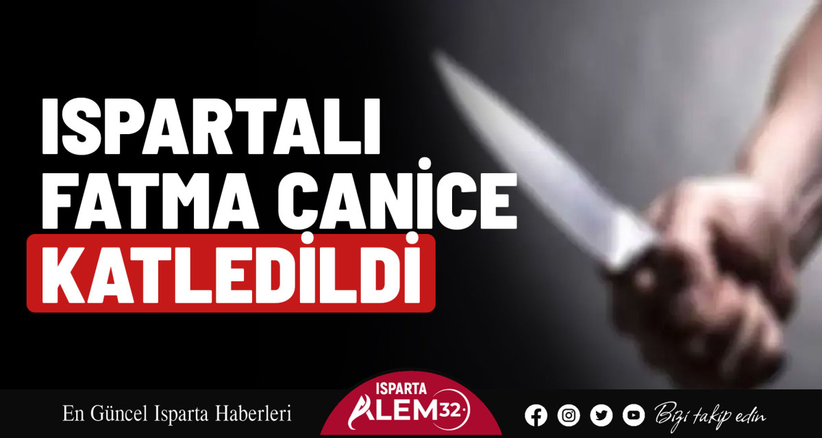 Ispartalı Fatma Canice Katledildi