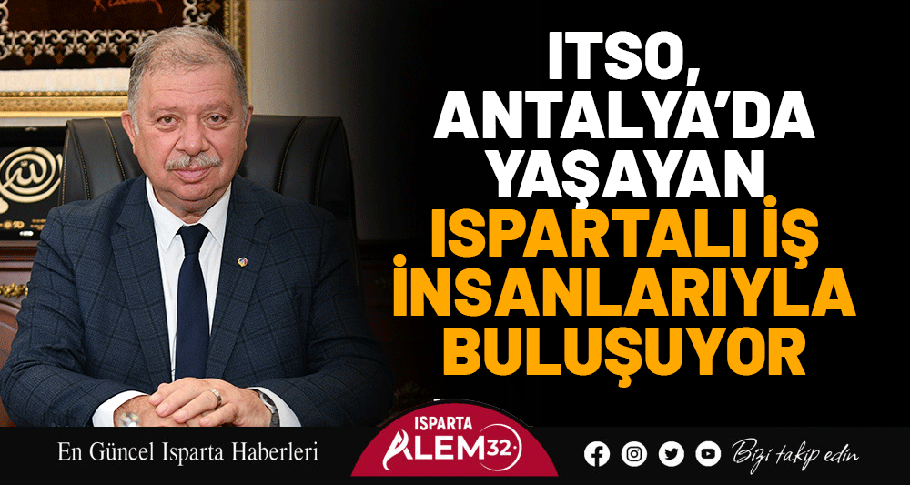 ITSO, ANTALYA’DA YAŞAYAN  ISPARTALI İŞ İNSANLARIYLA BULUŞUYOR