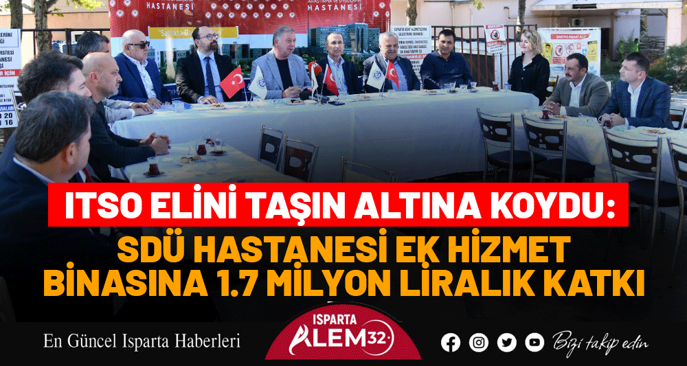 ITSO ELİNİ TAŞIN ALTINA KOYDU: SDÜ HASTANESİ EK HİZMET BİNASINA 1.7 MİLYON LİRALIK KATKI