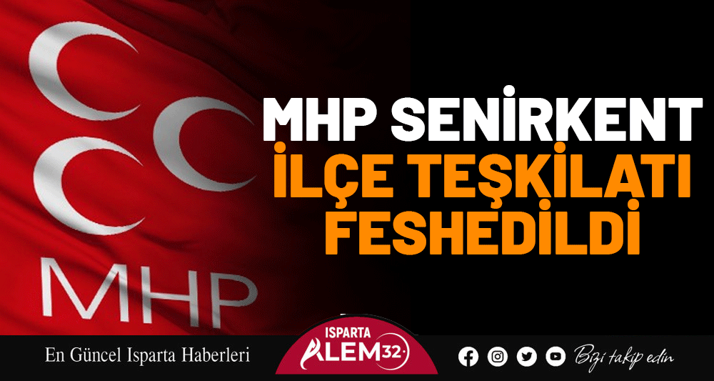 MHP SENİRKENT İLÇE TEŞKİLATI FESHEDİLDİ