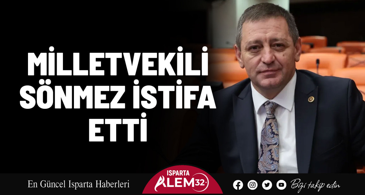 MİLLETVEKİLİ SÖNMEZ İSTİFA ETTİ