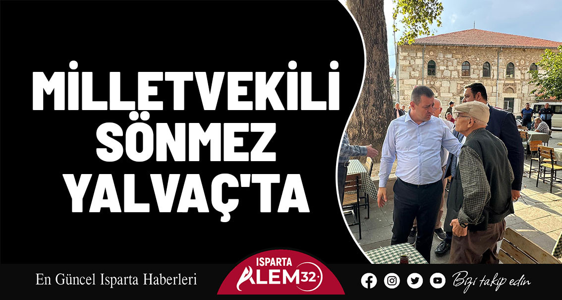 MİLLETVEKİLİ SÖNMEZ YALVAÇ'TA