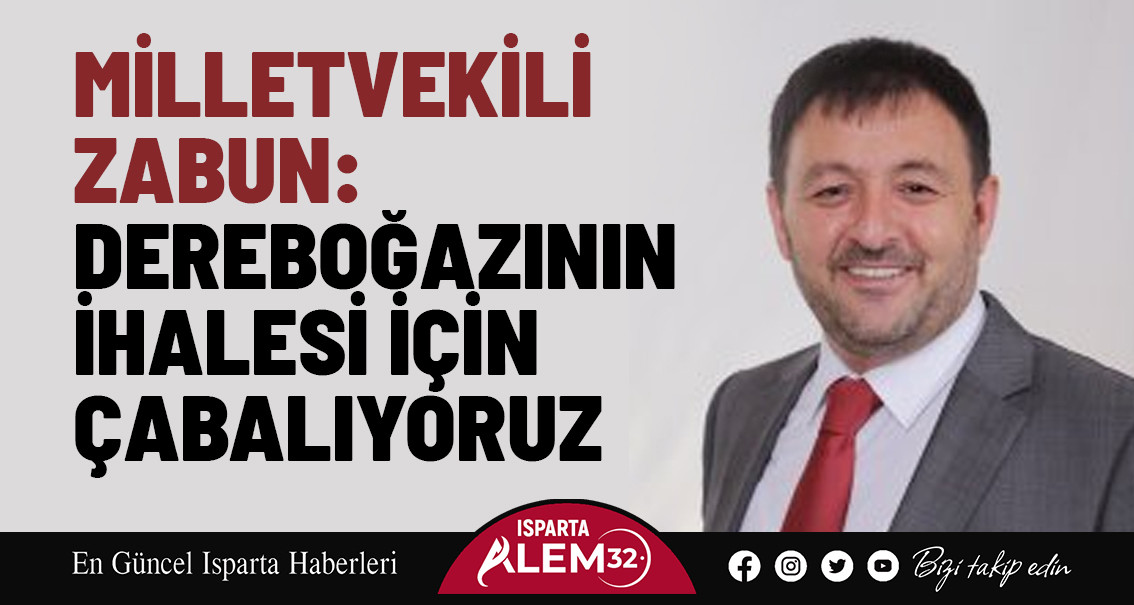 MİLLETVEKİLİ ZABUN: DEREBOĞAZI YOLUNUN İHALESİ İÇİN ÇABALIYORUZ