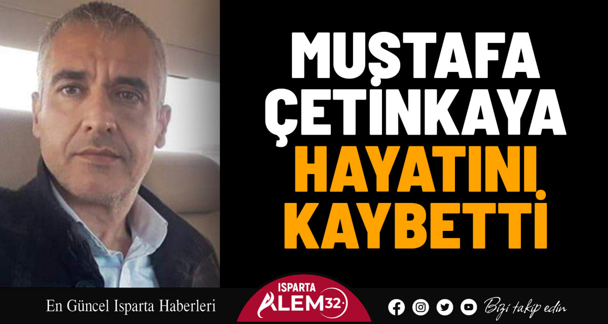 MUSTAFA ÇETİNKAYA HAYATINI KAYBETTİ