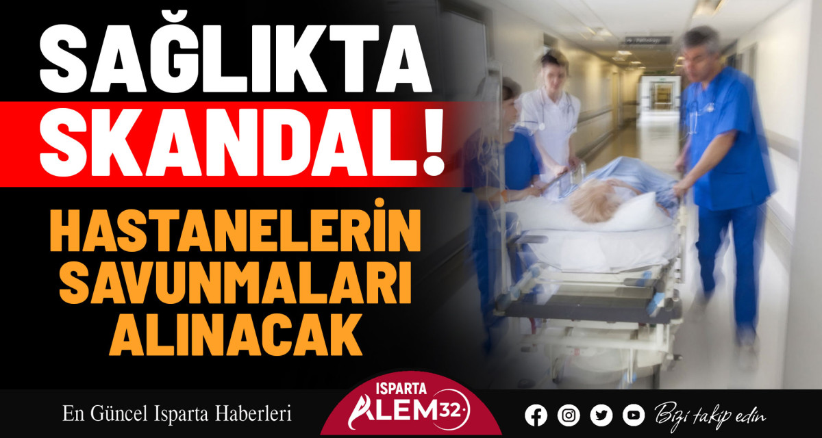 SAĞLIKTA SKANDAL! HASTANELERİN SAVUNMALARI ALINACAK