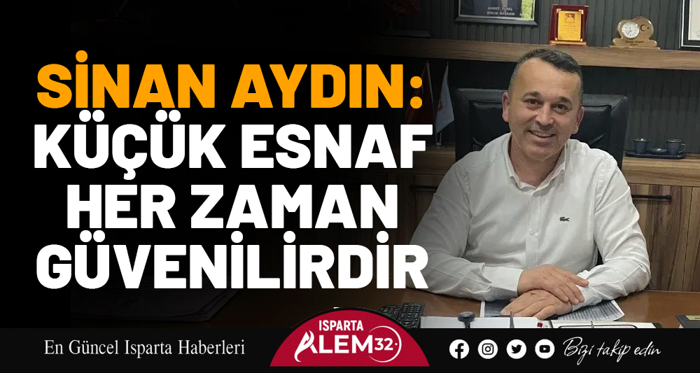 Sinan Aydın: Küçük Esnaf Her Zaman Güvenilirdir