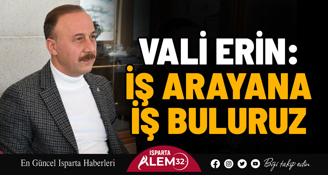 VALİ ERİN: İŞ ARAYANA İŞ BULURUZ