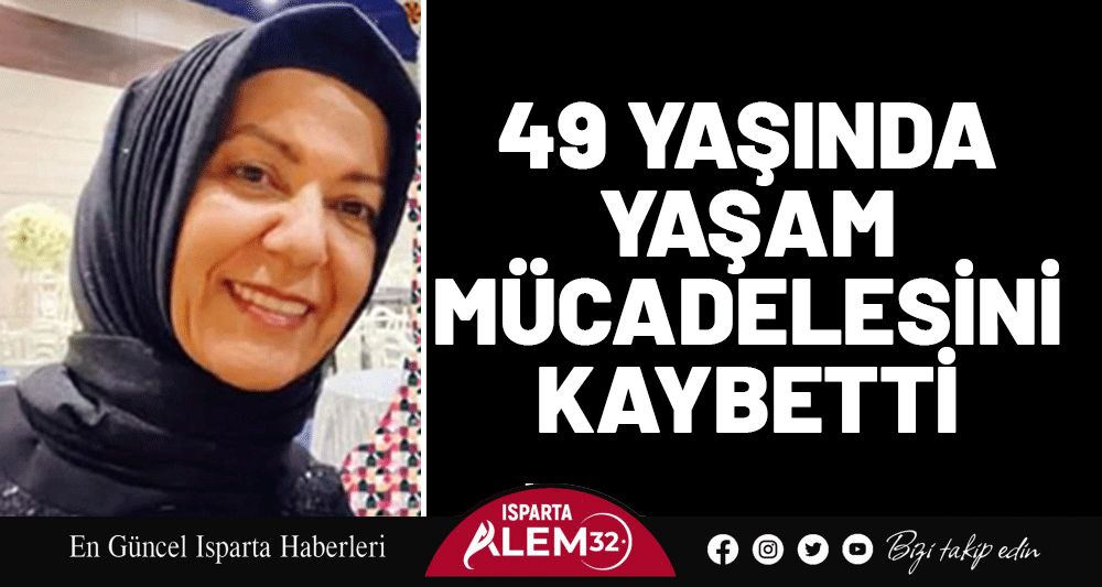 Isparta’nın Bağlar Mahallesi’nde ikamet eden Yaşar Tokgöz’ün kızı 49 yaşındaki