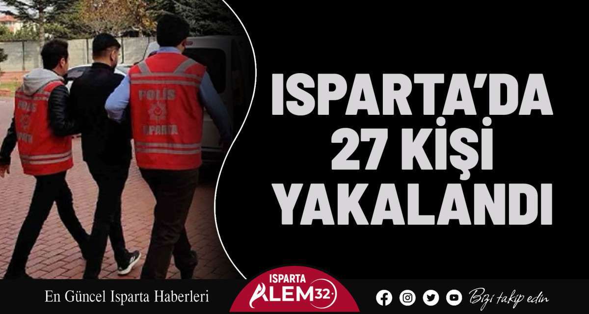 Isparta’da çeşitli suçlardan aranan 27 kişi yakalandı.