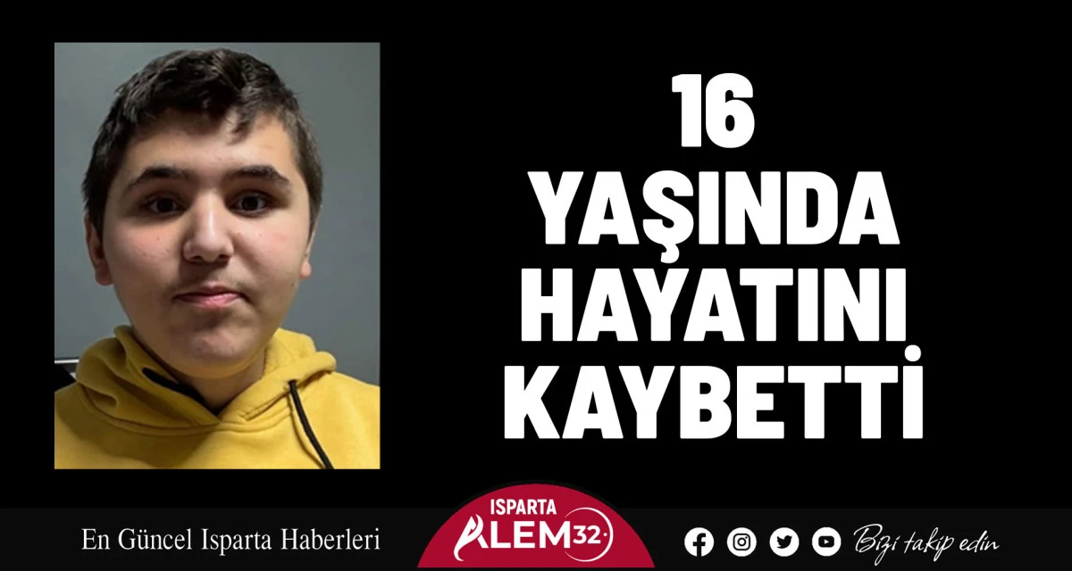 Isparta’da yaşayan 16 yaşındaki Kasım Berke Yücel hayatını kaybetti.