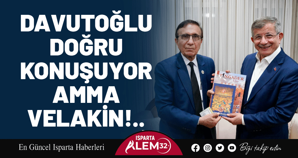 DAVUTOĞLU DOĞRU KONUŞUYOR AMMA VELAKİN!..