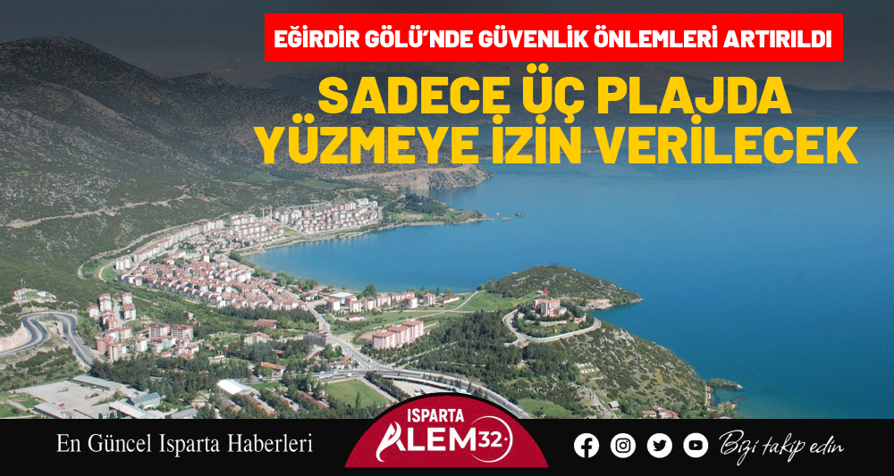 Isparta Valiliği, boğulma vakalarının önüne geçmek amacıyla aldığı yeni kararla,