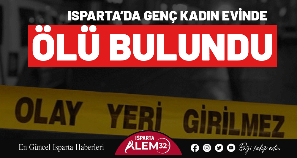 Isparta’nın Keçeci Mahallesi’nde 24 yaşındaki Tuğba Tekin, evinde ölü bulundu.