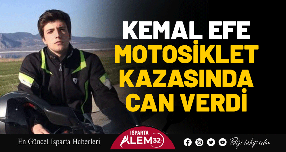 Ispartalı 21 yaşındaki Kemal Efe Bettemir geçirdiği trafik kazasında hayatını