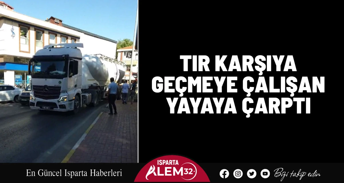 Isparta’nın Eğirdir İlçesi’nde yolun karşısına geçmeye çalışan Necati D.’ye tır