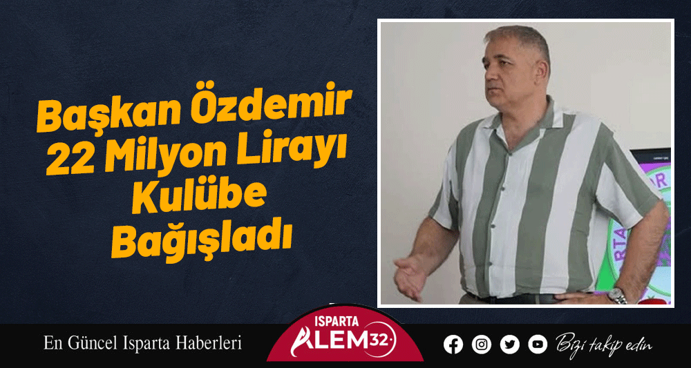 ISBAŞ Isparta 32 Spor Kulübü, Başkanı Gültekin Özdemir’in kulübe yaptığı