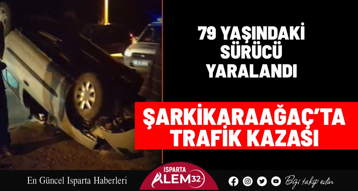Isparta’nın Şarkikaraağaç ilçesinde gece saatlerinde meydana gelen trafik kazasında, 79