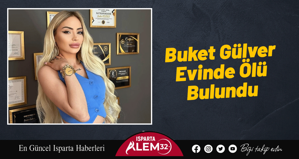 Isparta’da uzman estetisyen olarak hizmet veren Buket Gülver evinde ölü