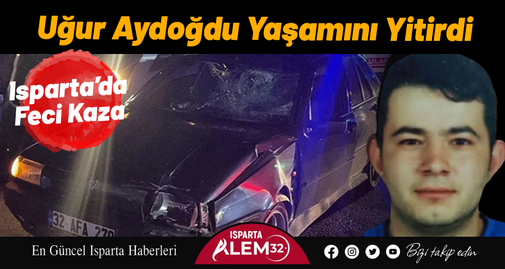 Isparta’da otomobilin çarpması sonucu ağır yaralanan 27 yaşındaki sivil işçi