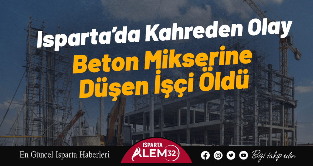 Isparta’da sabah saatlerinde meydana gelen iş kazasında Bekir Aydınlı, çalıştığı